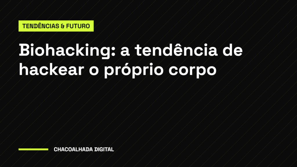 Biohacking: a tendência de hackear o próprio corpo