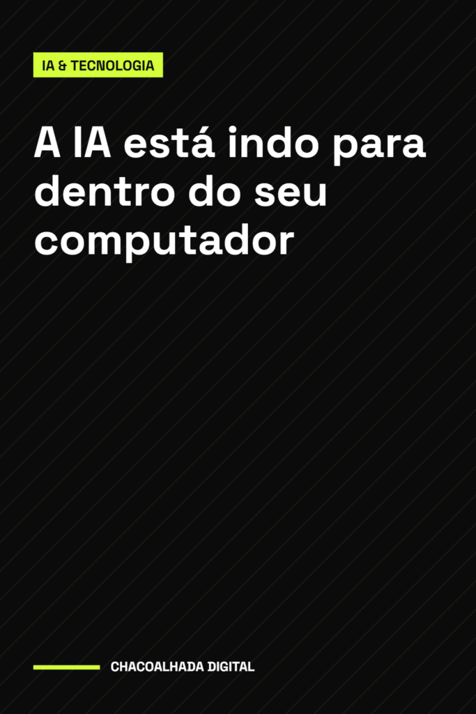 A IA está indo para dentro do seu computador