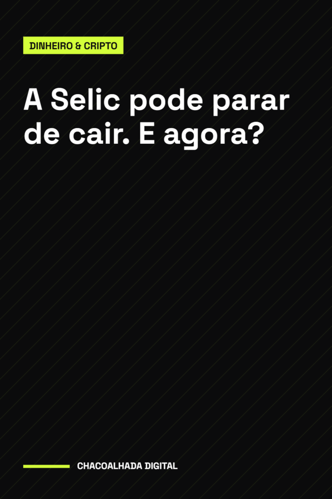 A Selic pode parar de cair. E agora?